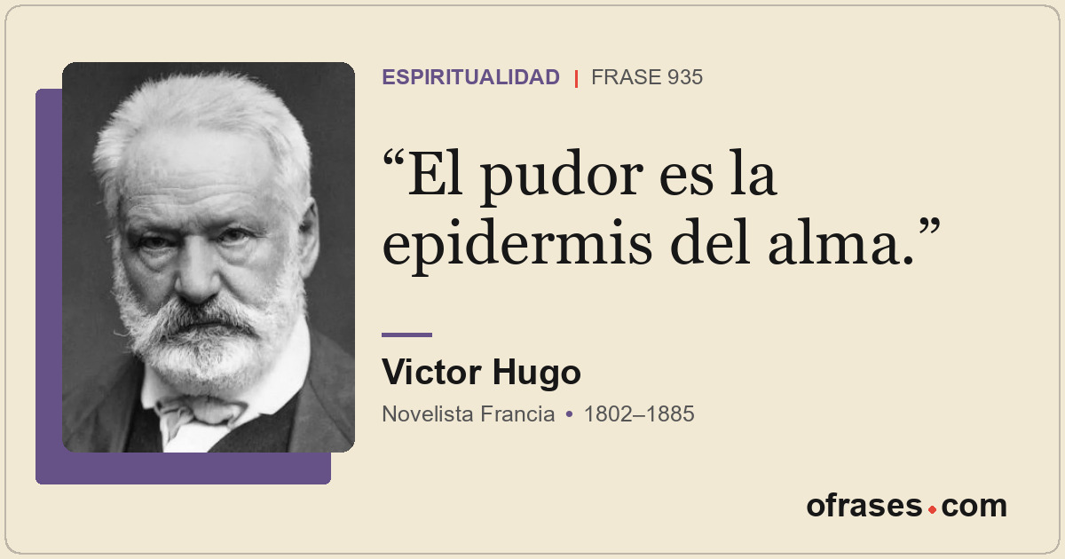 El pudor es la epidermis del alma.