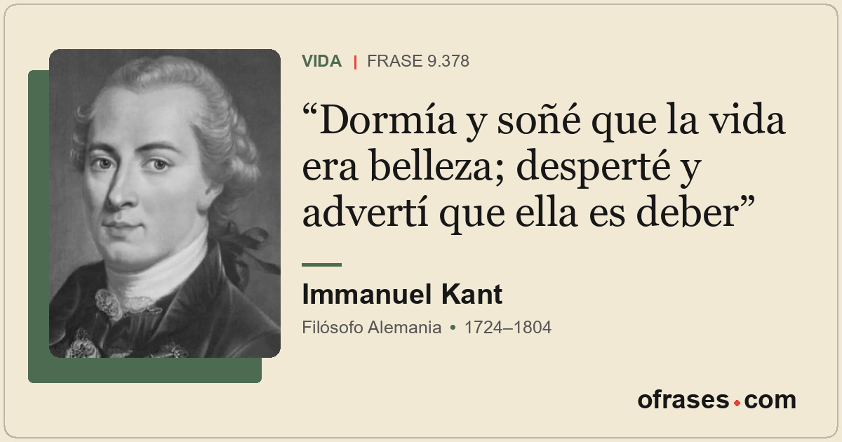 Dormía y soñé que la vida era belleza; desperté y advertí que ella es deber