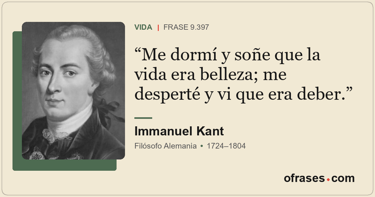 Me dormí y soñe que la vida era belleza; me desperté y vi que era deber.