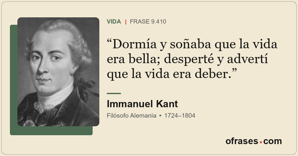 Dormía y soñaba que la vida era bella; desperté y advertí que la vida era deber.