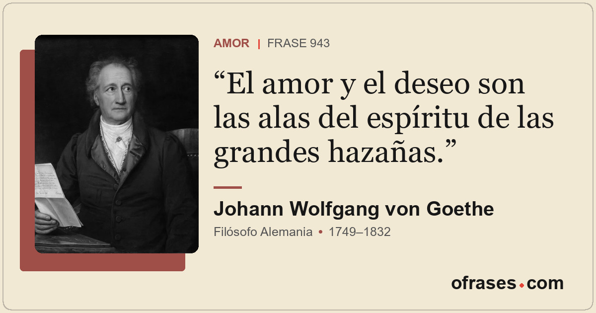 El amor y el deseo son las alas del espíritu de las grandes hazañas.