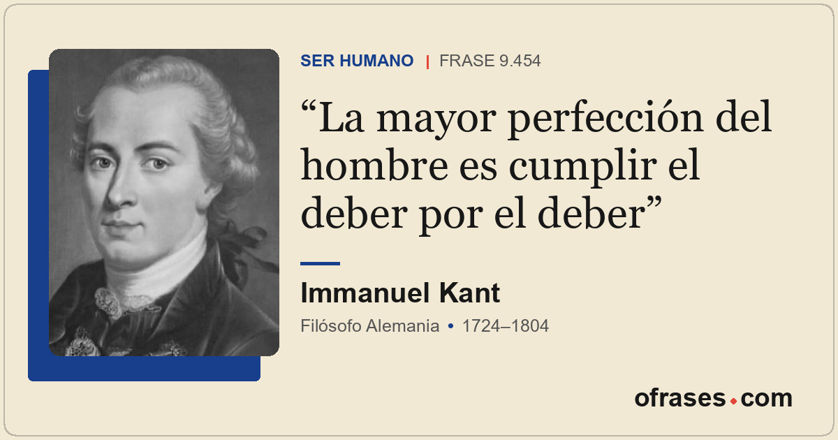 La mayor perfección del hombre es cumplir el deber por el deber