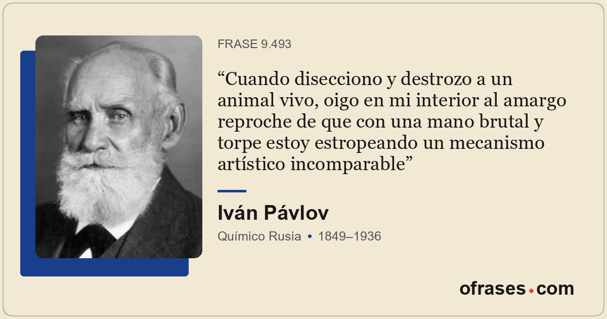 Cuando disecciono y destrozo a un animal vivo, oigo en mi interior al amargo rep...