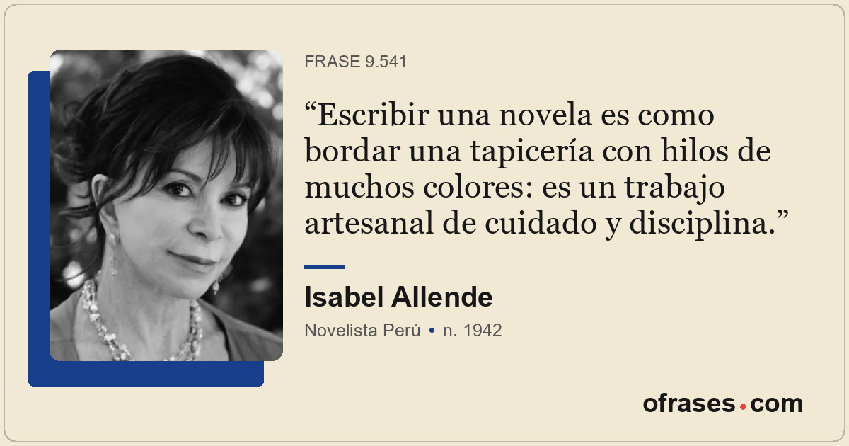 Escribir una novela es como bordar una tapicería con hilos de muchos colores: es...