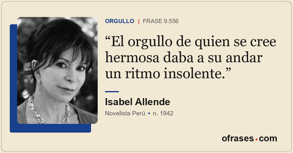 El orgullo de quien se cree hermosa daba a su andar un ritmo insolente.