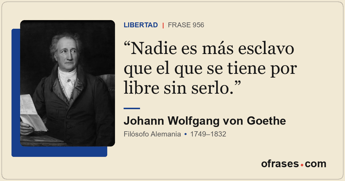 Nadie es más esclavo que el que se tiene por libre sin serlo.