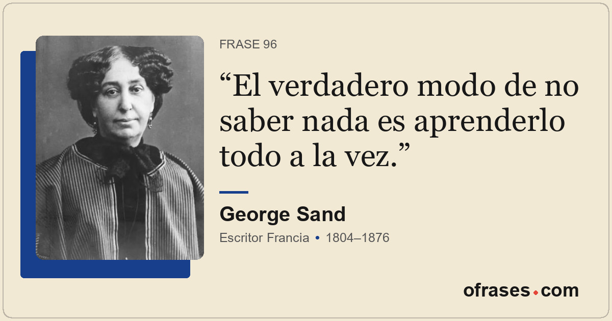 El verdadero modo de no saber nada es aprenderlo todo a la vez.