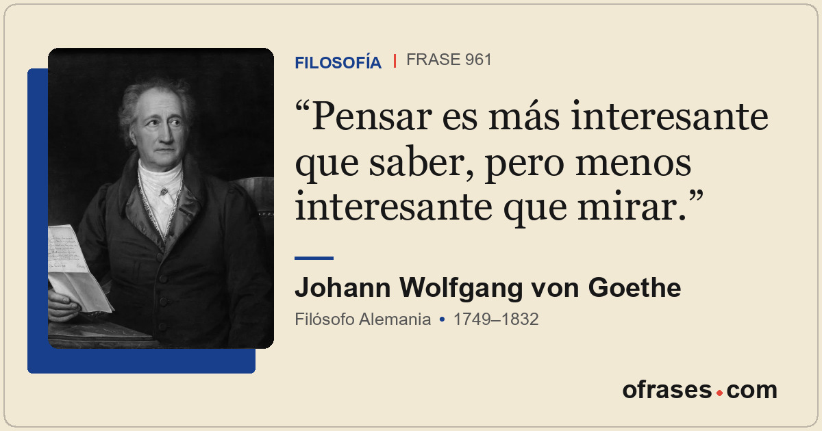 Pensar es más interesante que saber, pero menos interesante que mirar.