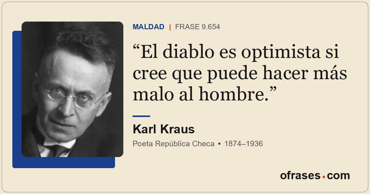 El diablo es optimista si cree que puede hacer más malo al hombre.