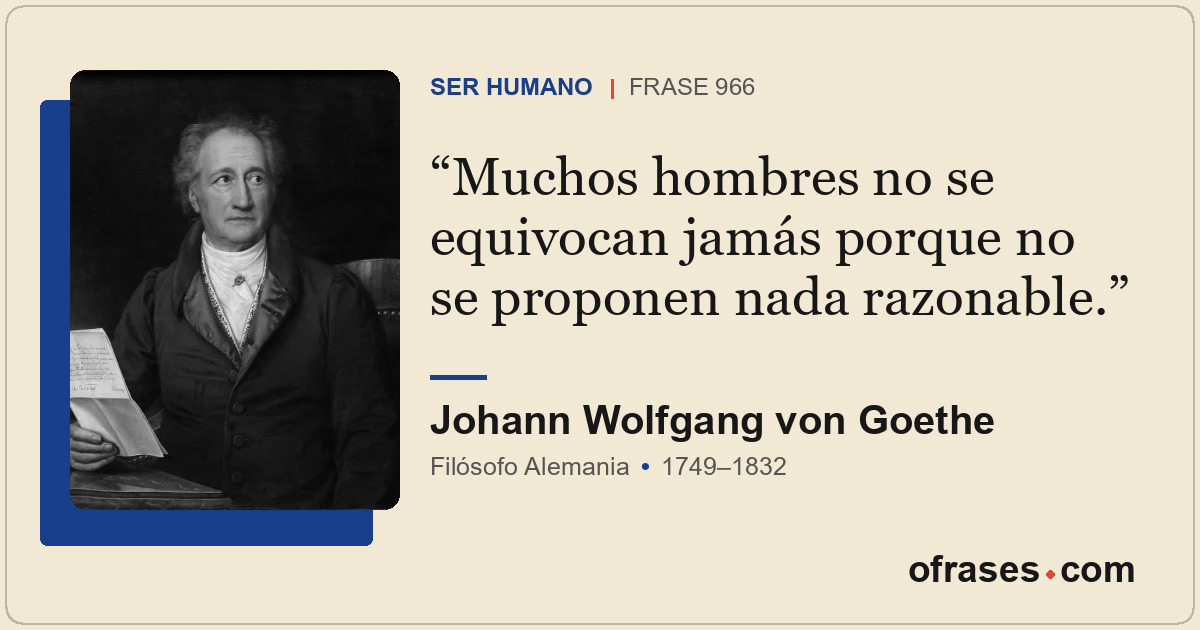 Muchos hombres no se equivocan jamás porque no se proponen nada razonable.