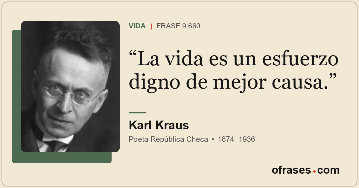 La vida es un esfuerzo digno de mejor causa.
