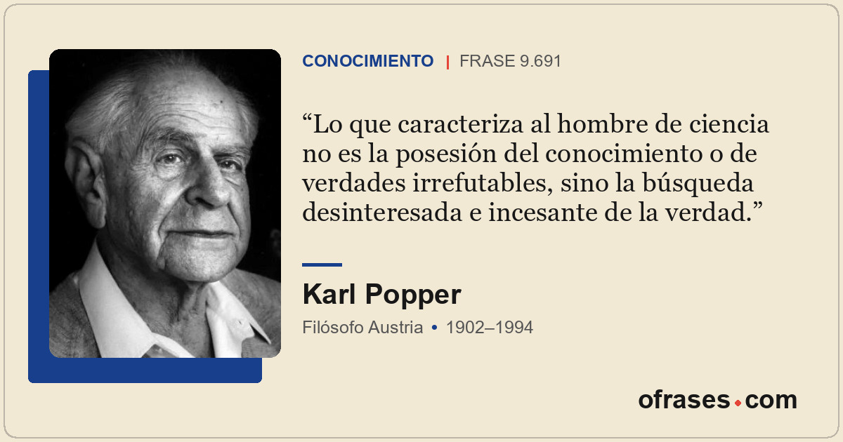 Lo que caracteriza al hombre de ciencia no es la posesión del conocimiento o de...