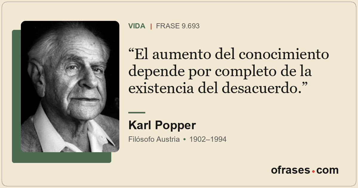 El aumento del conocimiento depende por completo de la existencia del desacuerdo...