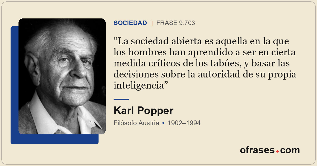 La sociedad abierta es aquella en la que los hombres han aprendido a ser en cier...