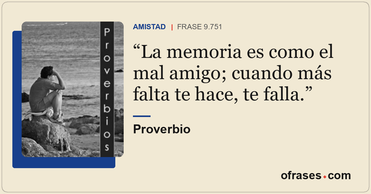 La memoria es como el mal amigo; cuando más falta te hace, te falla.
