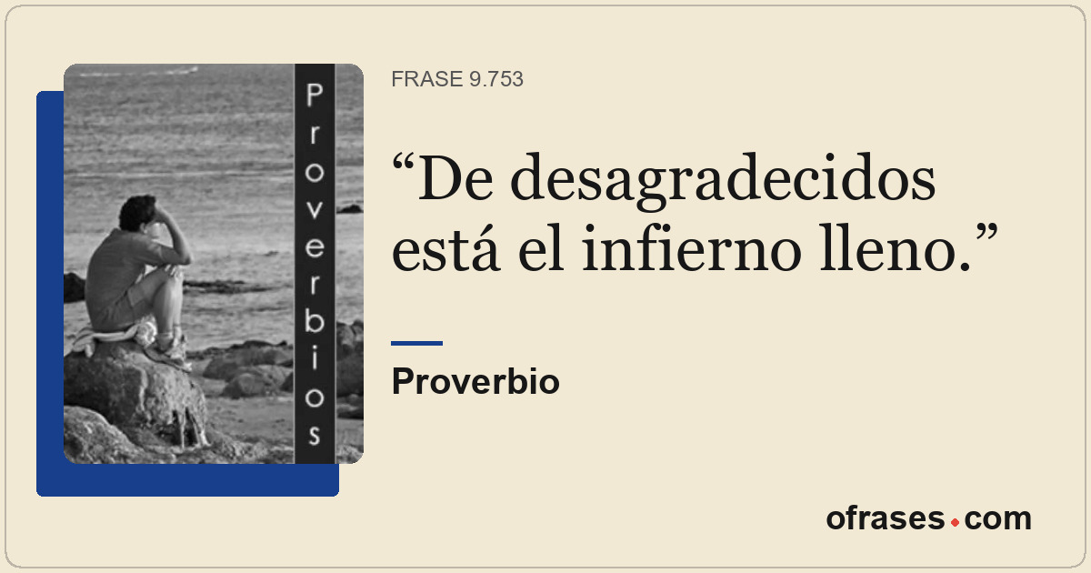 De desagradecidos está el infierno lleno.