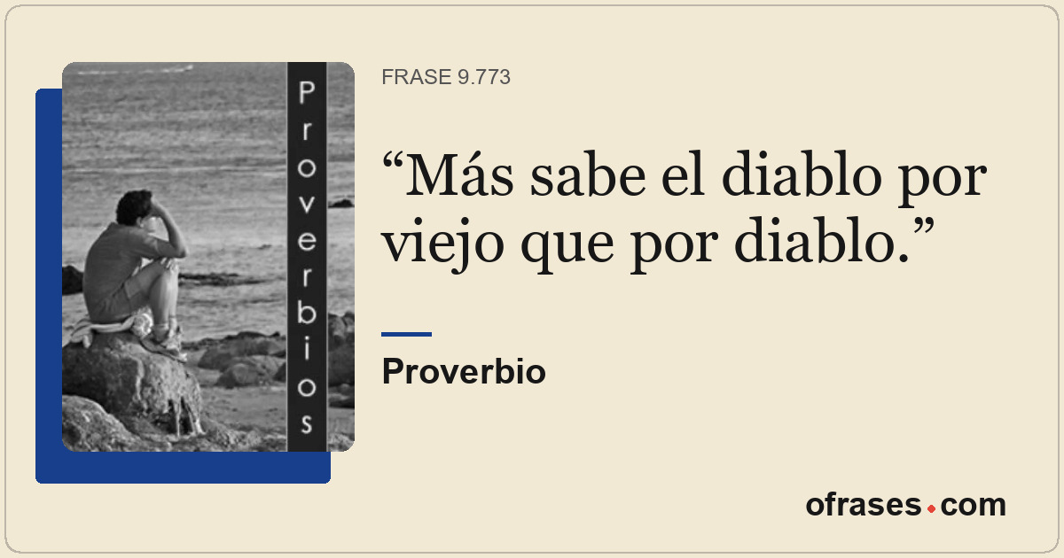 Más sabe el diablo por viejo que por diablo.