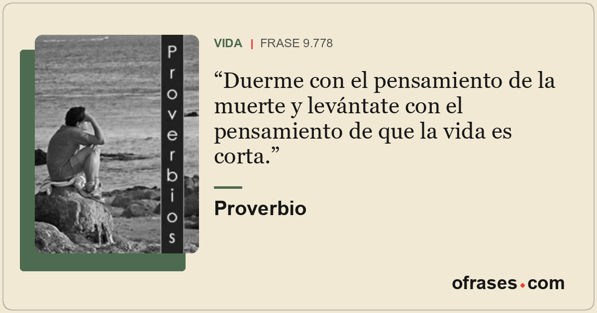 Duerme con el pensamiento de la muerte y levántate con el pensamiento de que la...