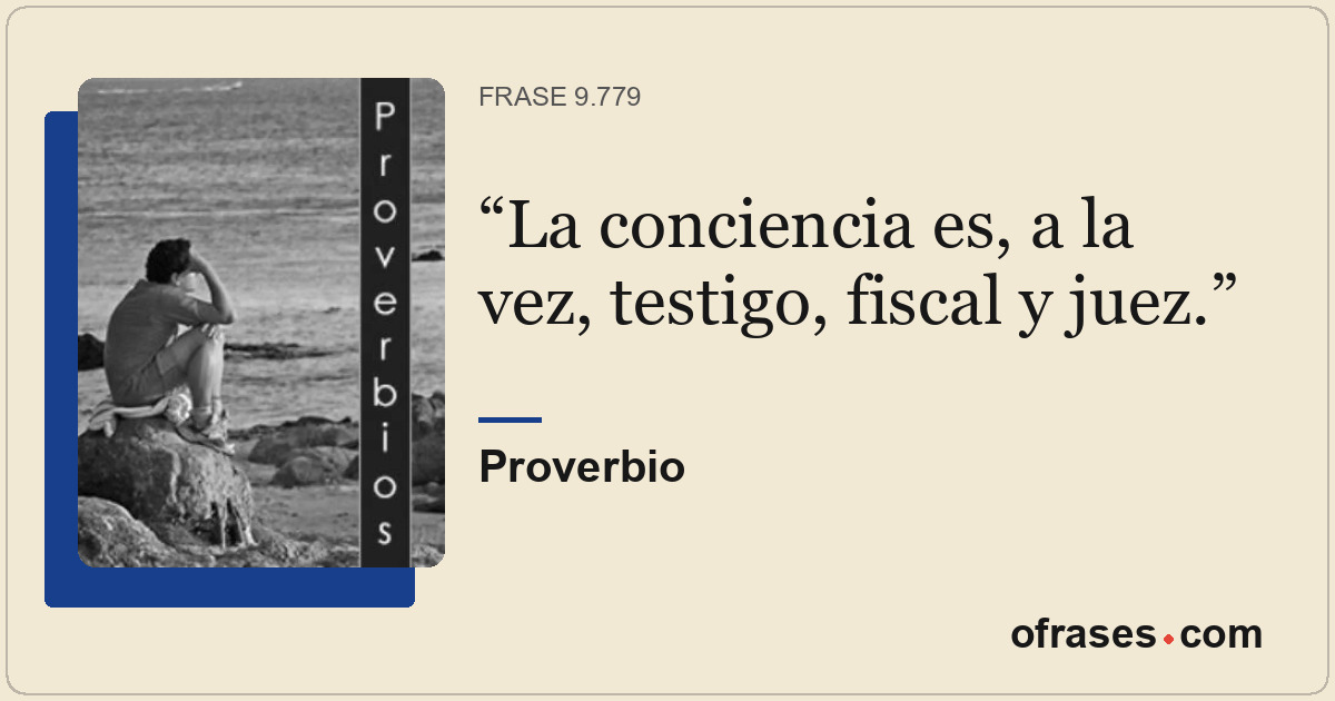 La conciencia es, a la vez, testigo, fiscal y juez.