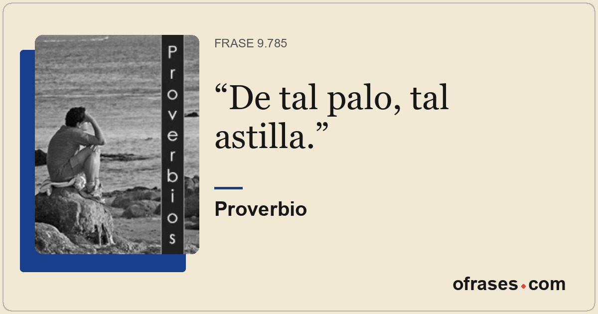 De tal palo, tal astilla.