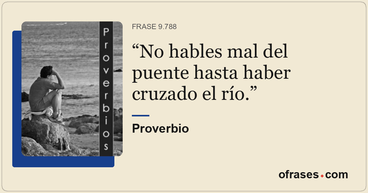 No hables mal del puente hasta haber cruzado el río.