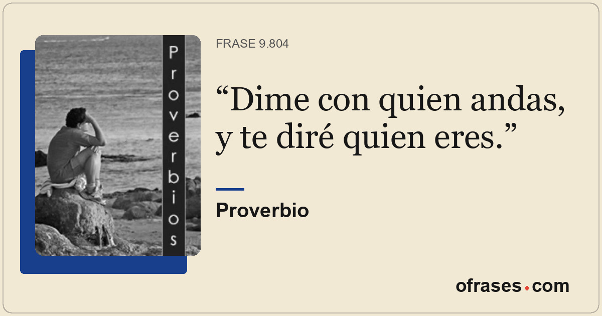 Dime con quien andas, y te diré quien eres.