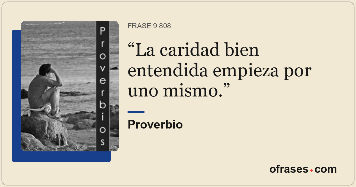 La caridad bien entendida empieza por uno mismo.