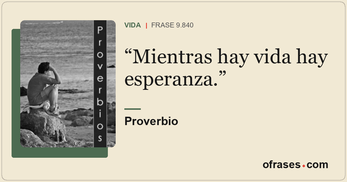 Mientras hay vida hay esperanza.