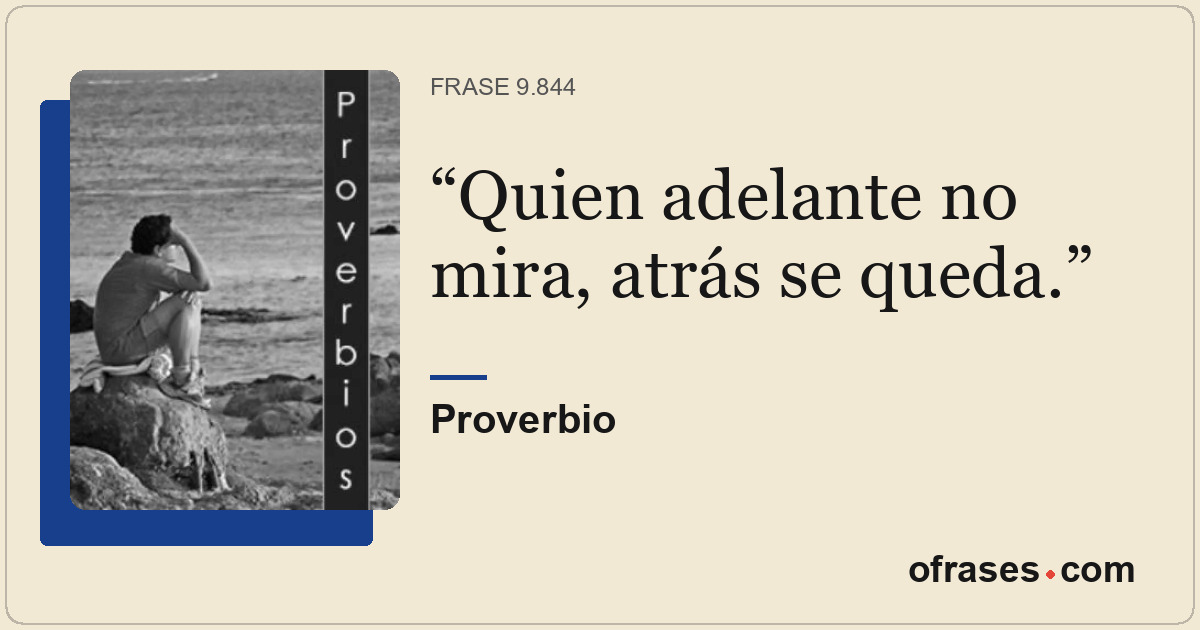 Quien adelante no mira, atrás se queda.