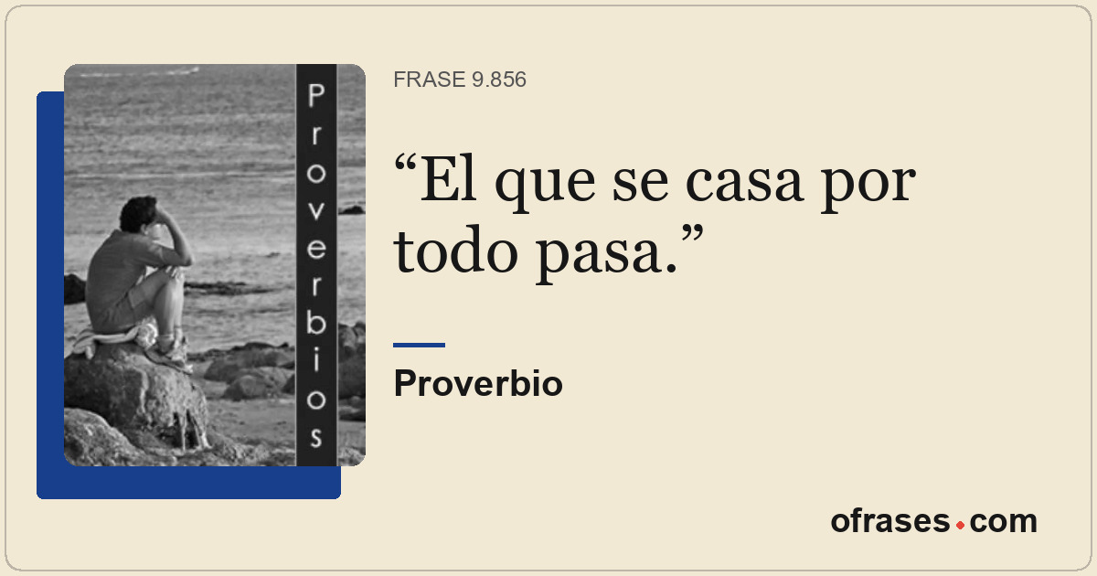 El que se casa por todo pasa.