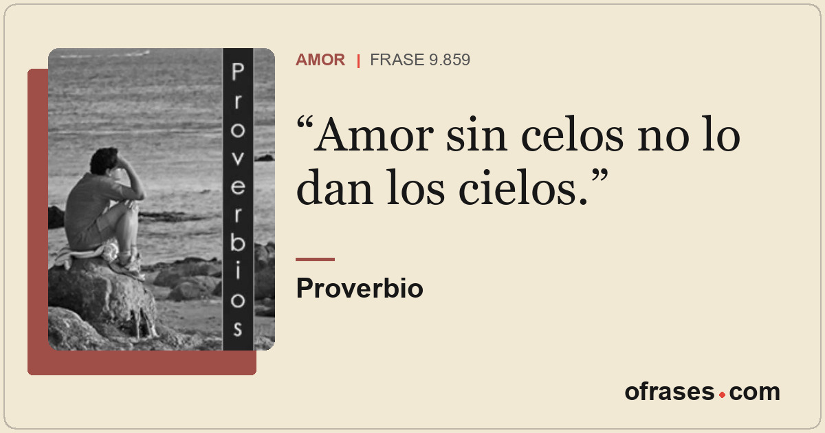 Amor sin celos no lo dan los cielos.