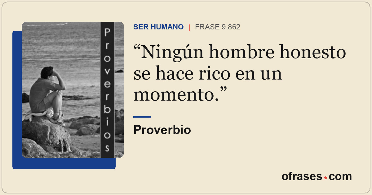 Ningún hombre honesto se hace rico en un momento.