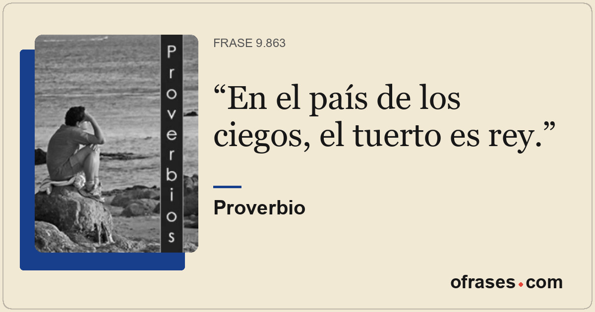 En el país de los ciegos, el tuerto es rey.