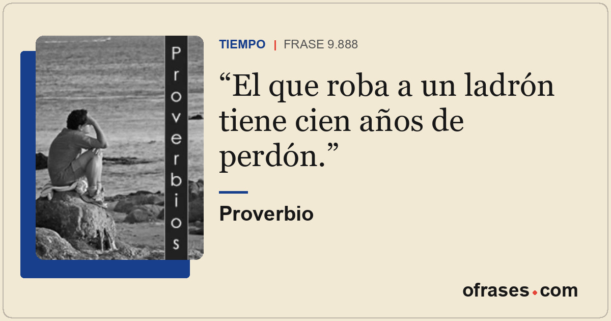 El que roba a un ladrón tiene cien años de perdón.