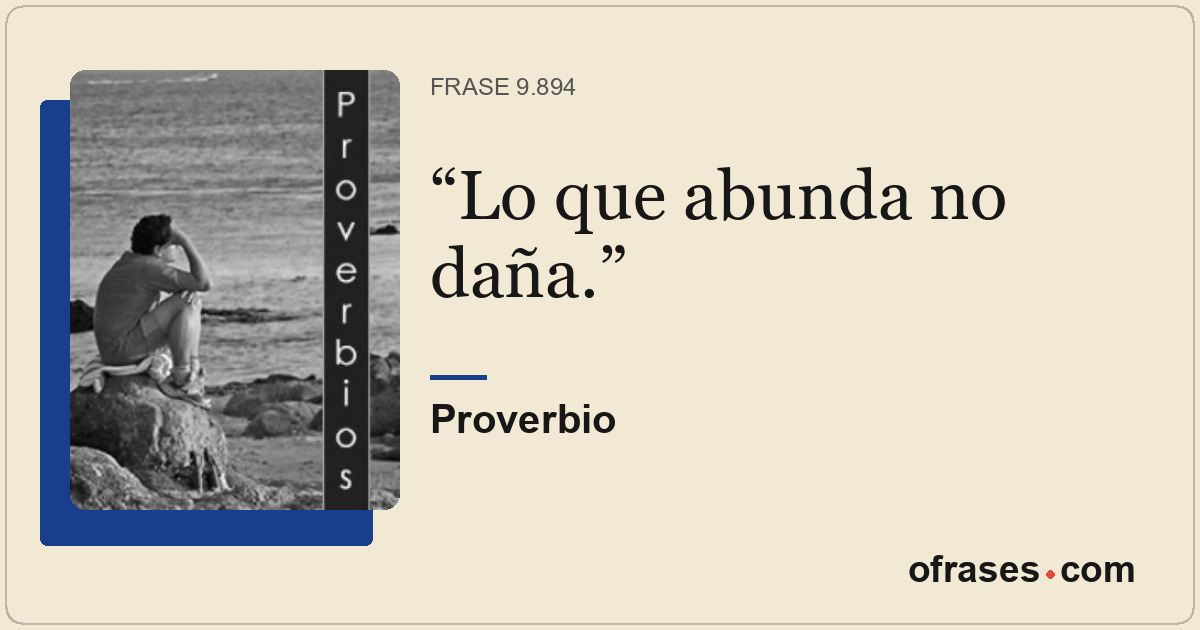 Lo que abunda no daña.