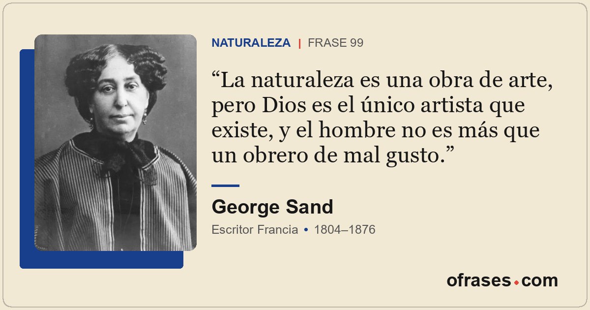 La naturaleza es una obra de arte, pero Dios es el único artista que existe, y e...
