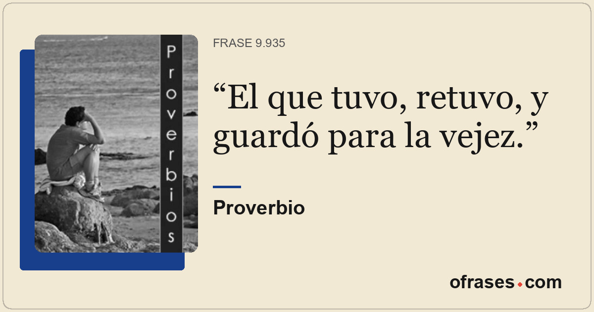 El que tuvo, retuvo, y guardó para la vejez.