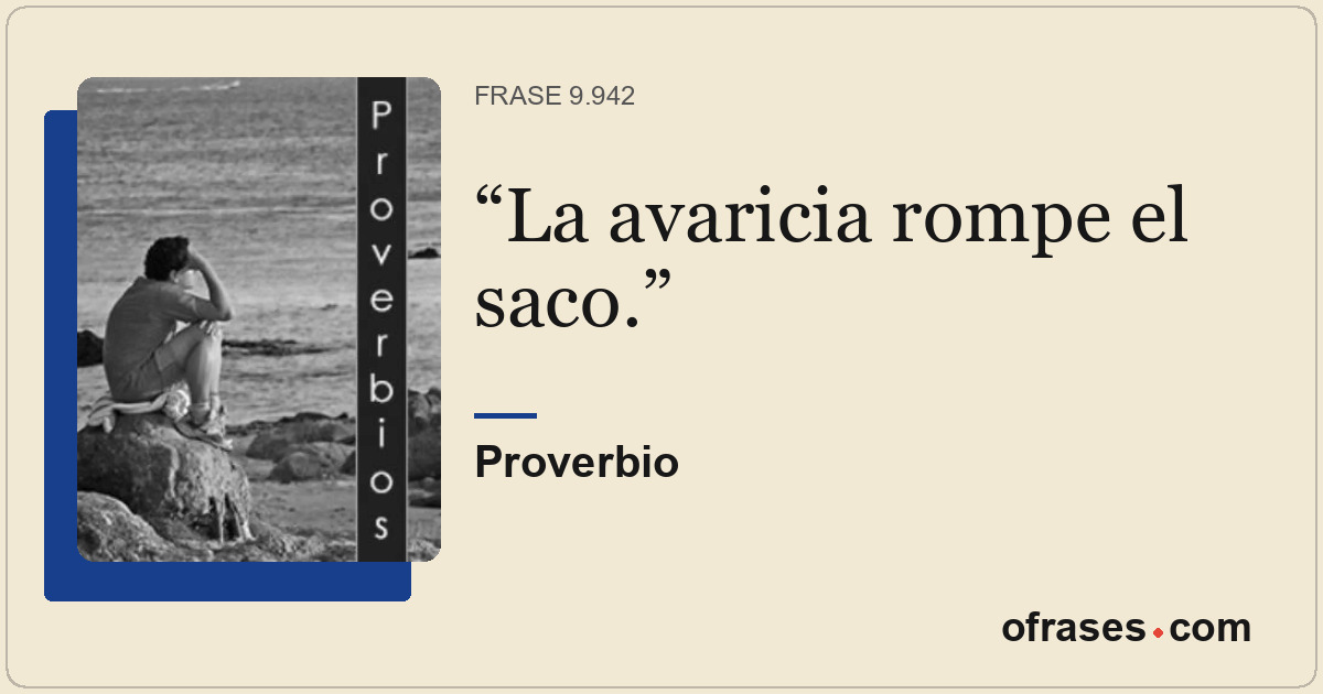 La avaricia rompe el saco.