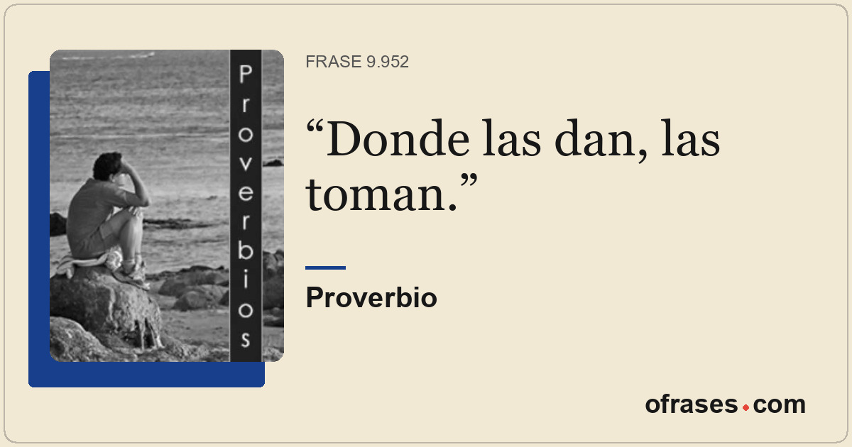 Donde las dan, las toman.