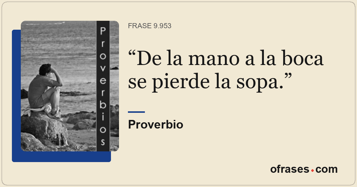 De la mano a la boca se pierde la sopa.