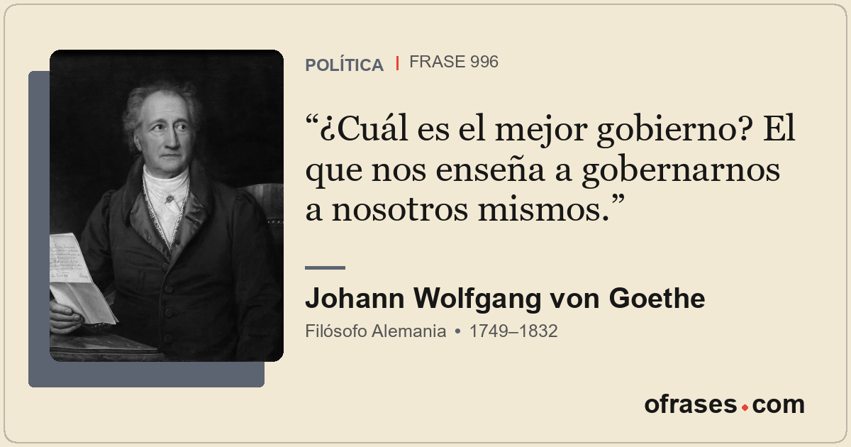 ¿Cuál es el mejor gobierno? El que nos enseña a gobernarnos a nosotros mismos.