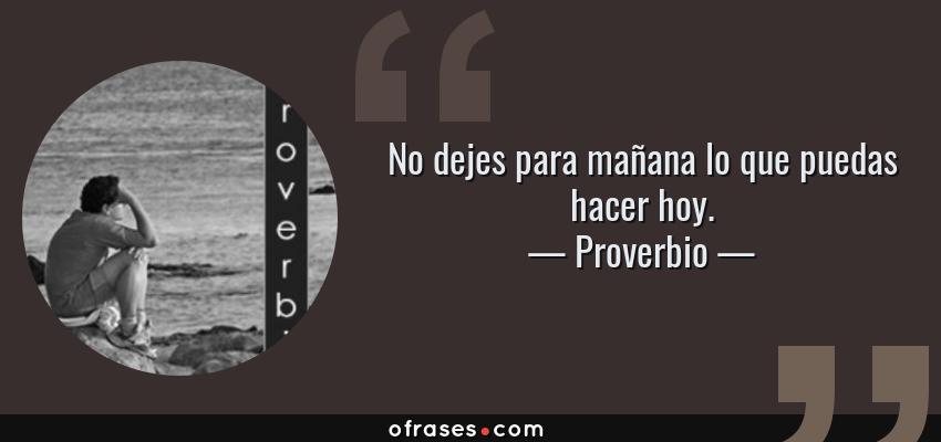 Proverbio No dejes para mañana lo que puedas hacer hoy