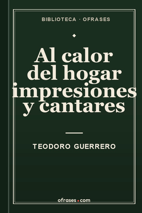 Libro Al calor del hogar impresiones y cantares de Teodoro Guerrero