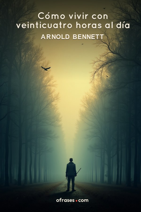 Libro Cómo vivir con veinticuatro horas al día de Arnold Bennett