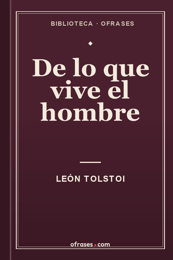 Libro De lo que vive el hombre de León Tolstoi