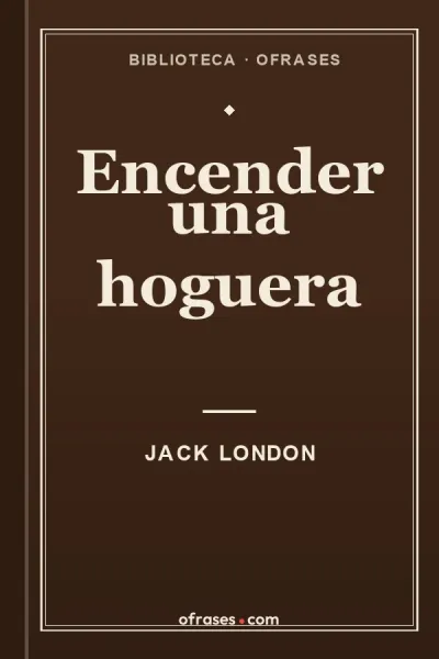 Libro Encender una hoguera de Jack London