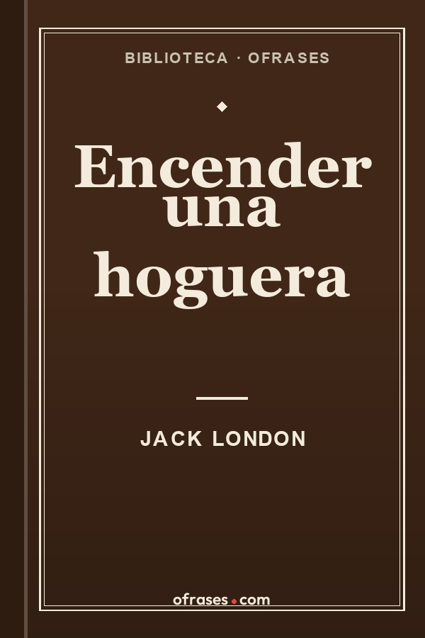Libro Encender una hoguera de Jack London