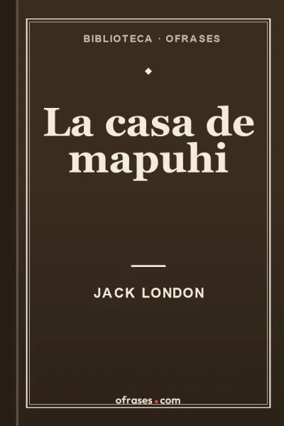 Libro La casa de mapuhi de Jack London