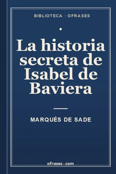 Libro La historia secreta de Isabel de Baviera de Marqués de Sade