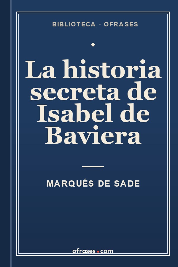 Libro La historia secreta de Isabel de Baviera de Marqués de Sade